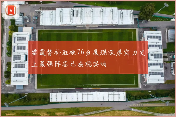 雷霆替补狂砍76分展现深厚实力史上最强阵容已成现实吗